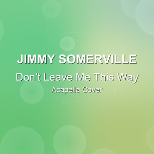 Don't Leave Me This Way - Jimmy Somerville - Acapella Cover