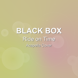 Ride on Time - Black Box - Acapella Cover