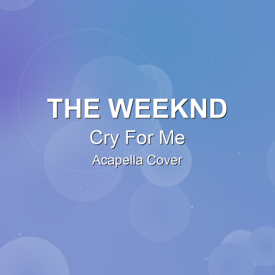 Cry For Me - The Weeknd - Acapella CoverAcapella Covers