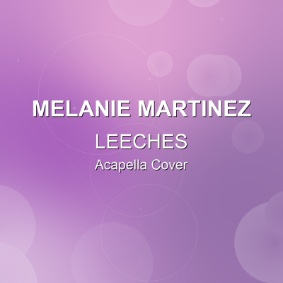 LEECHES - Melanie Martinez - Acapella CoverAcapella Covers