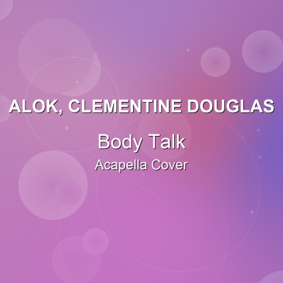 Body Talk - Alok, Clementine Douglas - Acapella CoverAcapella Covers