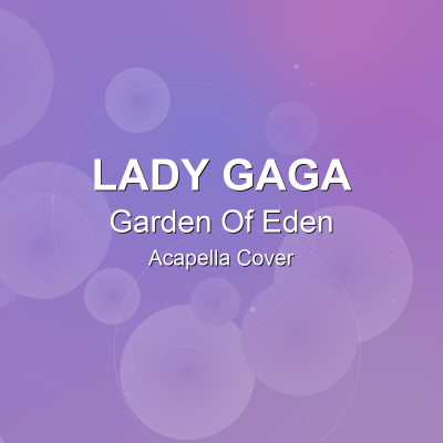 Garden Of Eden - Lady Gaga - Acapella CoverAcapella Covers