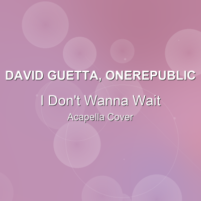 I Don't Wanna Wait - David Guetta, OneRepublic - Acapella CoverAcapella Covers