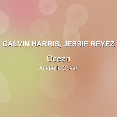 Ocean - Calvin Harris, Jessie Reyez - Acapella CoverAcapella Covers