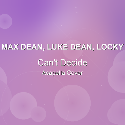 Can't Decide - Max Dean, Luke Dean, Locky - Acapella CoverAcapella Covers