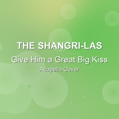 Give Him a Great Big Kiss - The Shangri-Las - Acapella CoverAcapella Covers