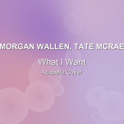 What I Want - Morgan Wallen, Tate McRae - Acapella CoverAcapella Covers