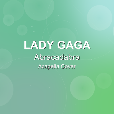 Abracadabra - Lady Gaga - Acapella CoverAcapella Covers