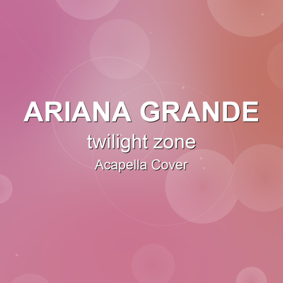 twilight zone - Ariana Grande - Acapella CoverAcapella Covers