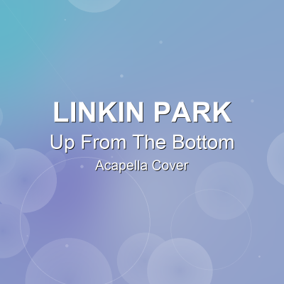 Up From The Bottom - Linkin Park - Acapella CoverAcapella Covers