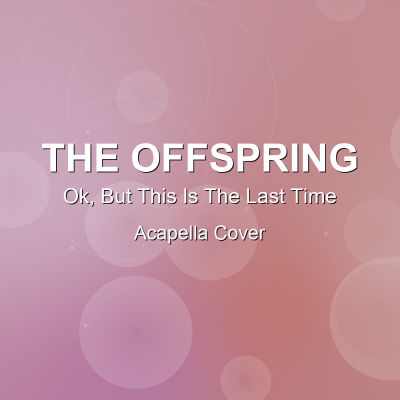 Ok, But This Is The Last Time - The Offspring - Acapella CoverAcapella Covers