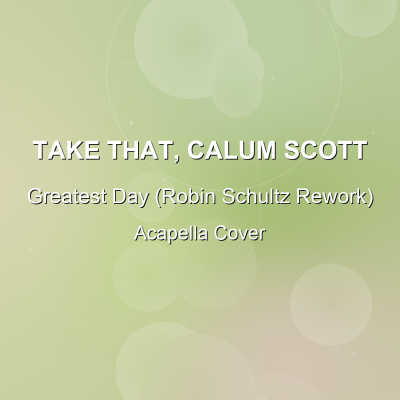 Greatest Day (Robin Schultz Rework) - Take That, Calum Scott - Acapella CoverAcapella Covers