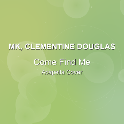 Come Find Me - MK, Clementine Douglas - Acapella CoverAcapella Covers