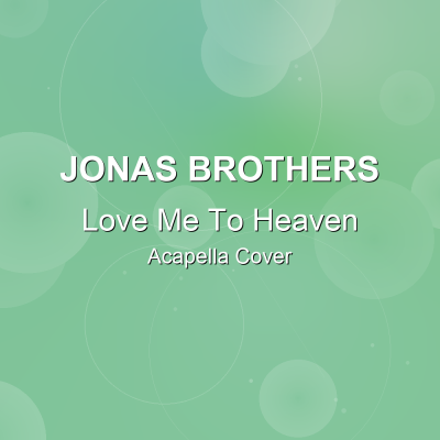 Love Me To Heaven - Jonas Brothers - Acapella CoverAcapella Covers