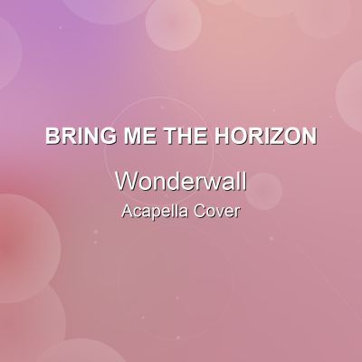 Wonderwall - Bring Me The Horizon - Acapella CoverAcapella Covers
