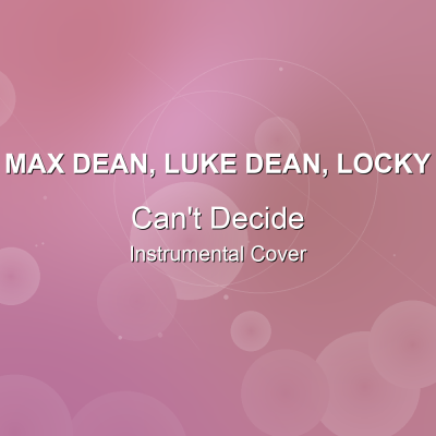 Can't Decide - Max Dean, Luke Dean, Locky - Instrumental CoverInstrumental Covers