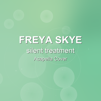 silent treatment - Freya Skye - Acapella CoverAcapella Covers