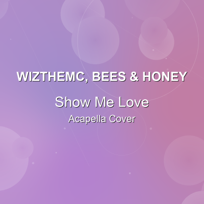 Show Me Love - WizTheMc, bees & honey - Acapella CoverAcapella Covers
