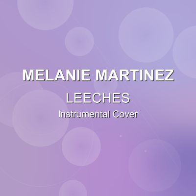 LEECHES - Melanie Martinez - Instrumental CoverInstrumental Covers