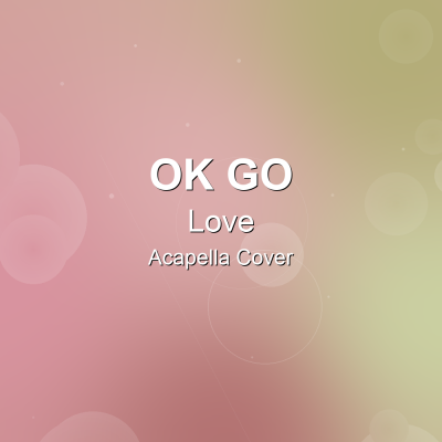 Love - Ok Go - Acapella CoverAcapella Covers