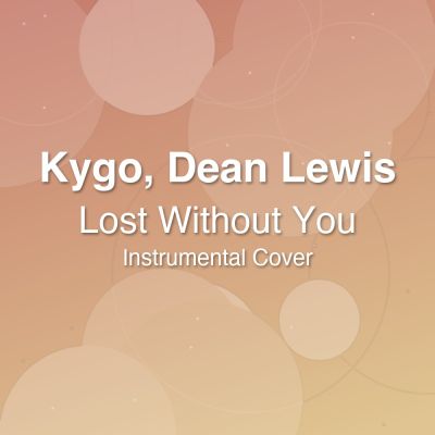Lost Without You - Kygo, Dean Lewis - Instrumental Cover: Instrumental Covers for Pop - Rock. Royalty-free, instant download, $20.00.
