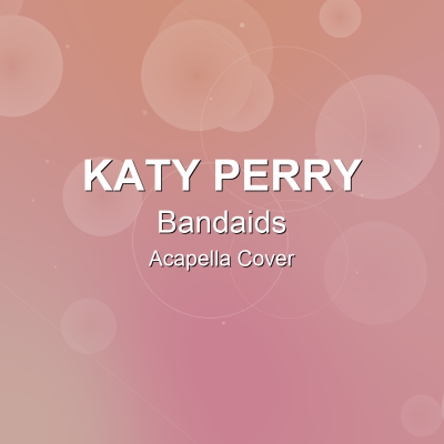 Bandaids - Katy Perry - Acapella CoverAcapella Covers