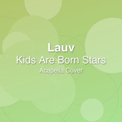 Kids Are Born Stars - Lauv - Acapella Cover: Acapella Covers for Pop - Rock. Royalty-free, instant download, $7.00.