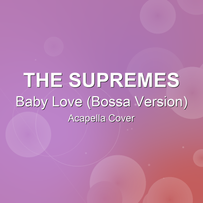 Baby Love (Bossa Version) - The Supremes - Acapella CoverAcapella Covers