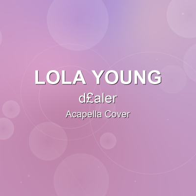 d£aler - Lola Young - Acapella CoverAcapella Covers