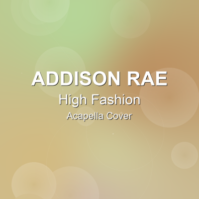 High Fashion - Addison Rae - Acapella CoverAcapella Covers