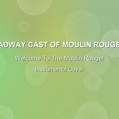 Welcome To The Moulin Rouge! - Original Broadway Cast Of Moulin Rouge! The Musical - Instrumental CoverInstrumental Covers