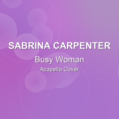 Busy Woman - Sabrina Carpenter - Acapella CoverAcapella Covers