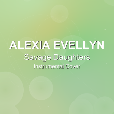 Savage Daughters - Alexia Evellyn - Instrumental CoverInstrumental Covers