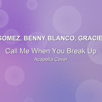 Call Me When You Break Up - Selena Gomez, benny blanco, Gracie Abrams - Acapella CoverAcapella Covers