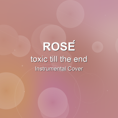 toxic till the end - ROSÉ - Instrumental CoverInstrumental Covers