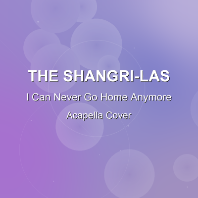 I Can Never Go Home Anymore - The Shangri-Las - Acapella CoverAcapella Covers