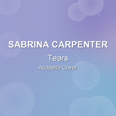 Tears - Sabrina Carpenter - Acapella CoverAcapella Covers
