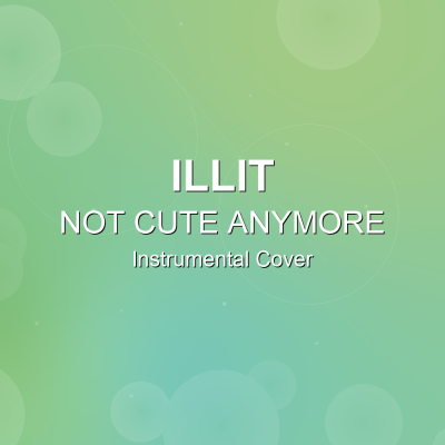 NOT CUTE ANYMORE - ILLIT - Instrumental CoverInstrumental Covers