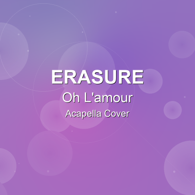 Oh L'amour - Erasure - Acapella Cover: Acapella Covers for Pop - Rock. Royalty-free, instant download, $7.00.