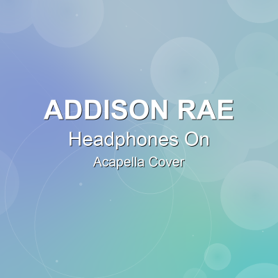 Headphones On - Addison Rae - Acapella CoverAcapella Covers