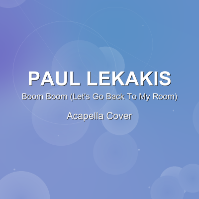 Boom Boom (Let's Go Back To My Room) - Paul Lekakis - Acapella CoverAcapella Covers