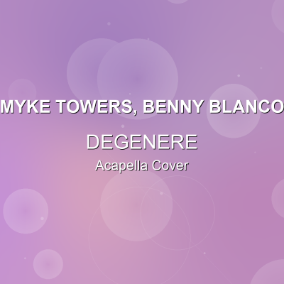 DEGENERE - Myke Towers, benny blanco - Acapella CoverAcapella Covers