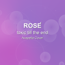 toxic till the end - ROSÉ - Acapella Cover