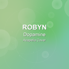 Dopamine - Robyn - Acapella Cover