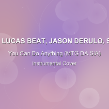 You Can Do Anything (MTG DA SIA) - DJ Lucas Beat, Jason Derulo, Sia - Instrumental Cover