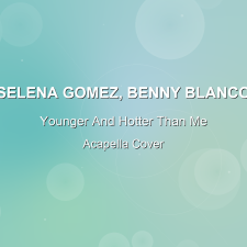 Younger And Hotter Than Me - Selena Gomez, Benny Blanco - Acapella Cover