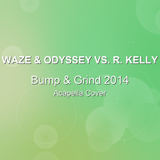 Bump & Grind 2014 - Waze & Odyssey vs. R. Kelly - Acapella Cover