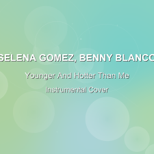 Younger And Hotter Than Me - Selena Gomez, Benny Blanco - Instrumental Cover