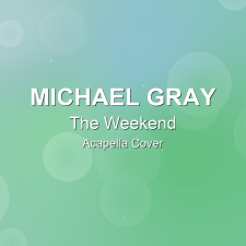 The Weekend - Michael Gray - Acapella Cover