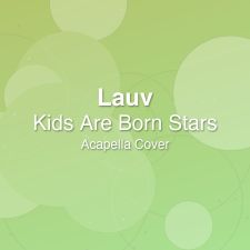 Kids Are Born Stars - Lauv - Acapella Cover